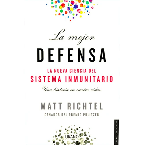 Matt Richtel,Victoria E. Horrillo Ledesma La mejor defensa: La nueva ciencia del sistema inmunitario (Spanish Edition)