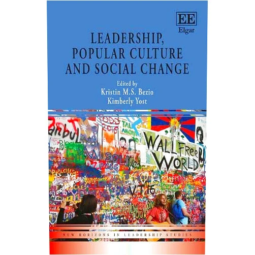 Kristin M.S. Bezio,Kimberly Yost Leadership, Popular Culture and Social Change (New Horizons in Leadership Studies series)