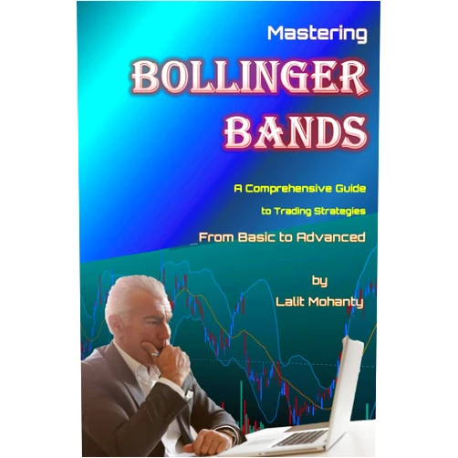 Mr. Lalit Prasad Mohanty Mastering Bollinger Bands: A Comprehensive Guide to Trading Strategies from Basic to Advanced by Lalit Mohanty