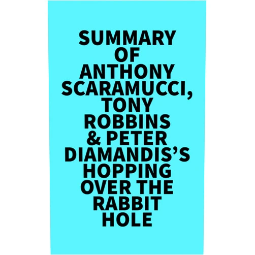 By   Everest Media (Author) Format: Kindle Edition Summary of Anthony Scaramucci, Tony Robbins & Peter Diamandis's Hopping over the Rabbit Hole