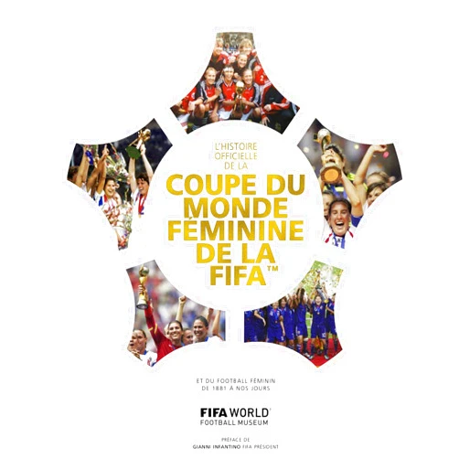 French Edition by FIFA World Football Museum (Author), Gianni Infantino (Author) L'Histoire officielle de la Coupe du monde féminine de la FIFA (French Edition)