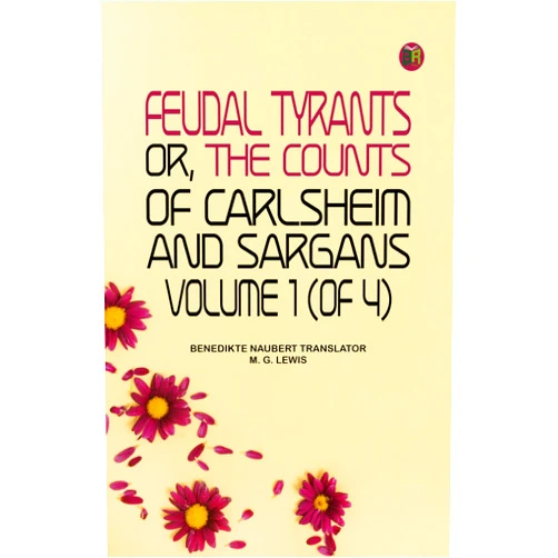 By Benedikte Naubert Translator: M. G. Lewis (Author) Format: Kindle Edition Feudal tyrants or The Counts of Carlsheim and Sargans volume 1 (of 4)