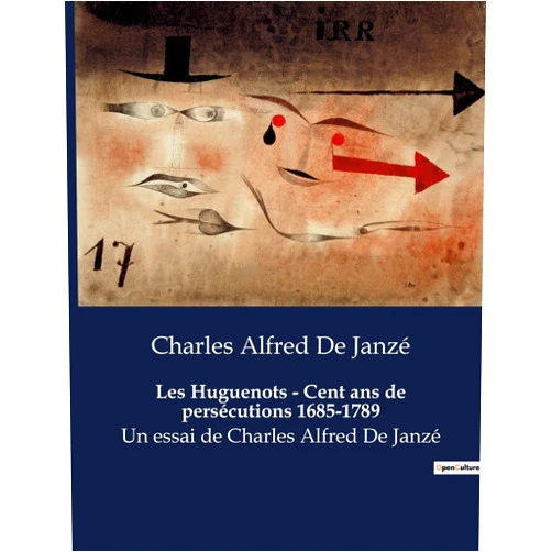 Charles Alfred de Janzé Les Huguenots - Cent ans de persécutions 1685-1789: Un essai de Charles Alfred De Janzé (French Edition)