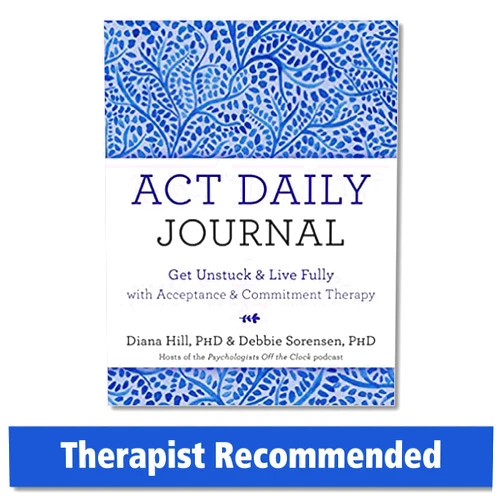 Diana Hill PhD,Debbie Sorensen PhD ACT Daily Journal: Get Unstuck and Live Fully with Acceptance and Commitment Therapy