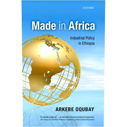 By Arkebe Oqubay (Author) Format: Kindle Edition Made in Africa: Industrial Policy in Ethiopia