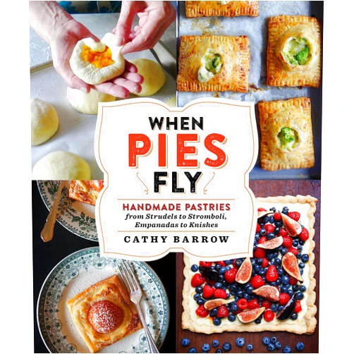 By Cathy Barrow (Author) When Pies Fly: Handmade Pastries from Strudels to Stromboli, Empanadas to Knishes