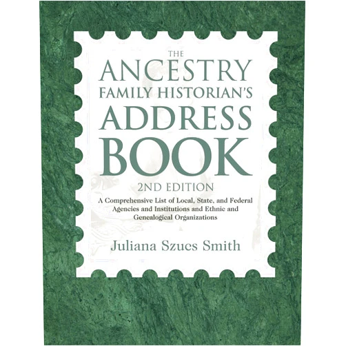 Juliana Szucs Smith The Ancestry Family Historian's Address Book: A Comprehensive List of Local, State, and Federal Agencies and Institutions and Ethnic and Genealogical Organizations