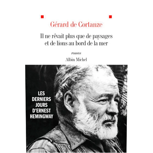 French Edition by Gérard de Cortanze (Author) Il ne rêvait plus que de paysages et de lions au bord de la mer: Les derniers jours d'Ernest Hemingway
