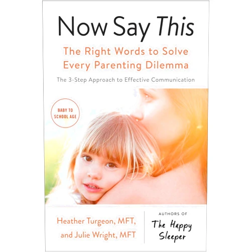 By Heather Turgeon MFT (Author), Julie Wright MFT (Author) Now Say This: The Right Words to Solve Every Parenting Dilemma