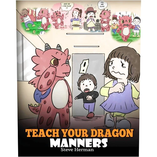 Steve Herman Teach Your Dragon Manners: Train Your Dragon To Be Respectful. A Cute Children Story To Teach Kids About Manners, Respect and How To Behave. (My Dragon Books)