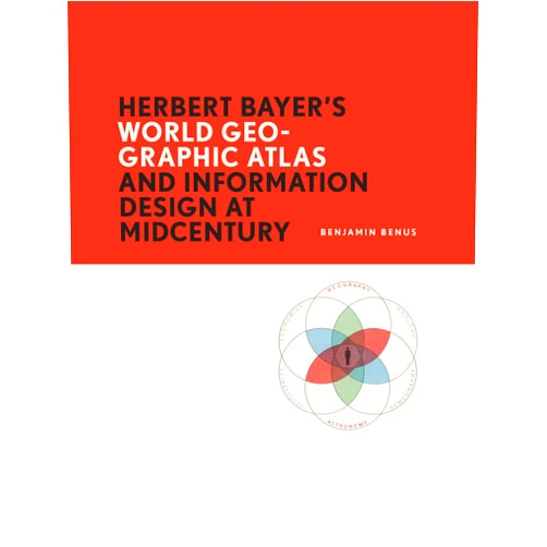Benjamin Benus Herbert Bayer's World Geo-Graphic Atlas and Information Design at Midcentury