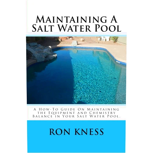 Mr. Ron D. Kness Maintaining A Salt Water Pool: A How-To Guide On Maintaining the Equipment and Chemistry Balance in Your Salt Water Pool.