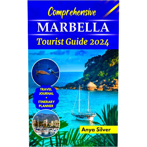 Anya Silver Comprehensive MARBELLA Tourist Guide 2024: The Updated Travel Companion to Explore Spain's Coastal Gem, Luxurious Vacation Destinations, Things to Do, Beaches and Insider Tips For Seamless Adventure