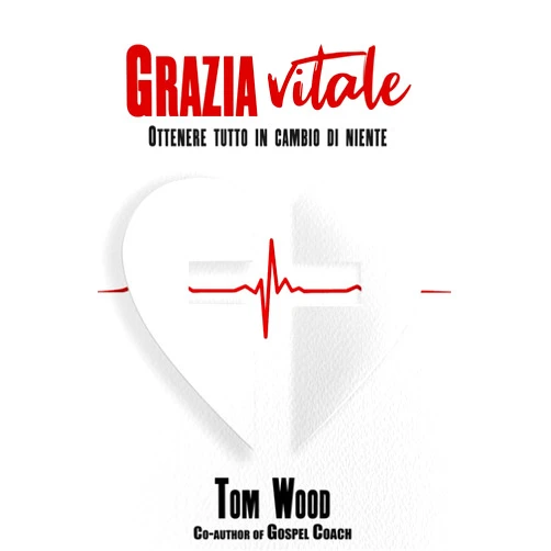 Dr. Tom Wood Grazia vitale: Ottenere tutto in cambio di niente (Italian Edition)