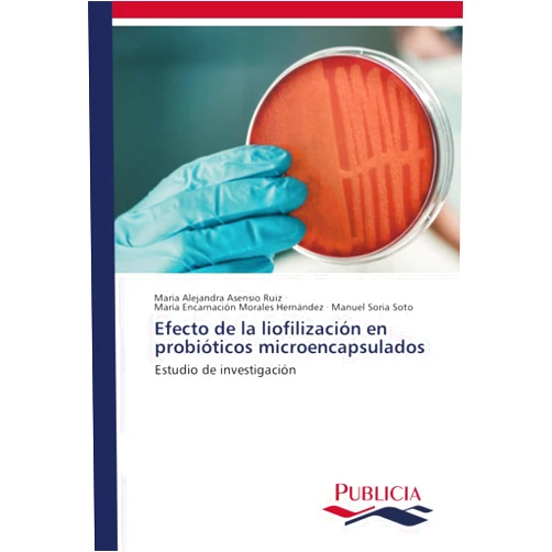 María Alejandra Asensio Ruiz,María Encarnación Morales Hernández,Manuel Soria Soto Efecto de la liofilización en probióticos microencapsulados: Estudio de investigación (Spanish Edition)