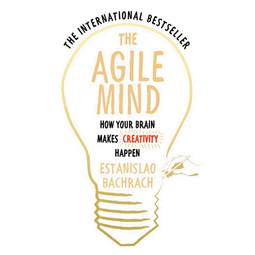 Estanislao Bachrach The Agile Mind: How Your Brain Makes Creativity Happen