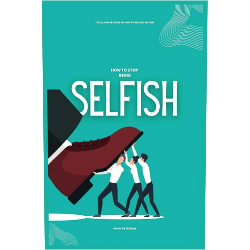 Mary Peterson How to Stop Being Selfish: The Ultimate Guide on How to be Less Selfish