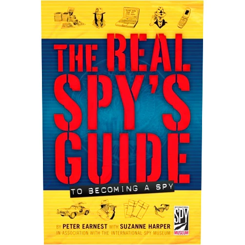 Peter Earnest,Suzanne Harper The Real Spy's Guide to Becoming a Spy