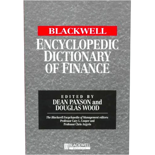 By Dean Paxson (Editor), Douglas Wood (Editor) The Blackwell Encyclopedia of Management and Encyclopedic Dictionaries, The Blackwell Encyclopedic Dictionary of Finance