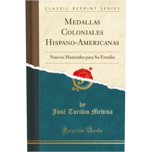 José Toribio Medina Medallas Coloniales Hispano-Americanas (Classic Reprint): Nuevos Materiales para Su Estudio (Spanish Edition)