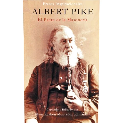 Alvin Reuben Montañez Schilansky Albert Pike: El Padre de la Masonería (Spanish Edition)