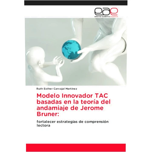 Ruth Esther Carvajal Martínez Modelo Innovador TAC basadas en la teoría del andamiaje de Jerome Bruner:: fortalecer estrategias de comprensión lectora (Spanish Edition)