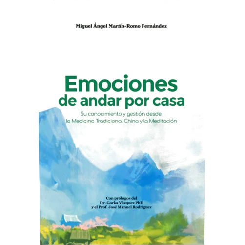 Miguel Ángel Martín-Romo Fernández,Dr. Gorka Vázquez PhD,Prof José Manuel Rodríguez Emociones de andar por casa: Su conocimiento y gestión desde la Medicina Tradicional China y la Meditación (Spanish Edition)