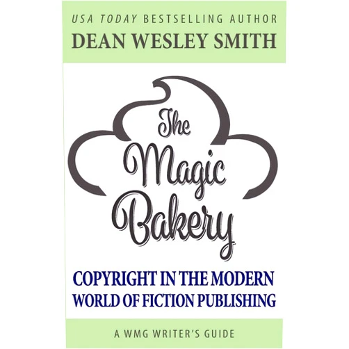 By Dean Wesley Smith (Author) The Magic Bakery: Copyright in the Modern World of Fiction Publishing (WMG Writer's Guides)