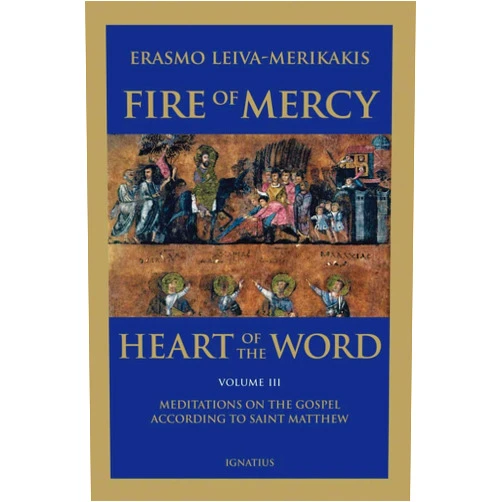 Erasmo Leiva-Merikakis Fire of Mercy, Heart of the Word: Meditations on the Gospel According to St. Matthew (Volume 3)