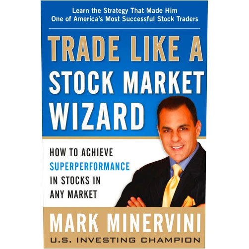 Mark Minervini Trade Like a Stock Market Wizard: How to Achieve Super Performance in Stocks in Any Market