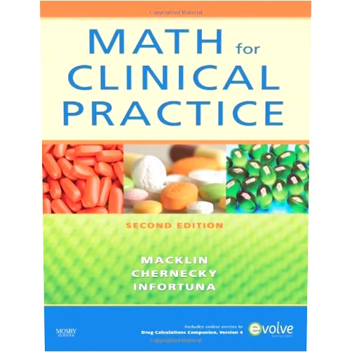 By -Mosby- (Author) By Denise Macklin RNC BSN CRNI, Cynthia C. Chernecky PhD RN CNS AOCN FAAN, Mother Helena Infortuna MTS BS: Math for Clinical Practice Second (2nd) Edition