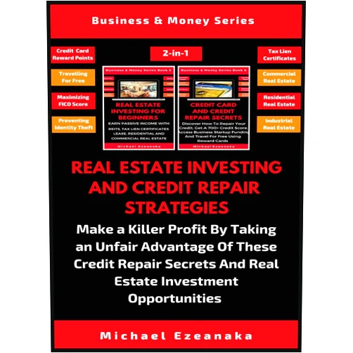Michael Ezeanaka Real Estate Investing And Credit Repair Strategies (2 Books In 1): Make a Killer Profit By Taking An Unfair Advantage Of These Credit Repair Secrets And Real Estate Investment Opportunities