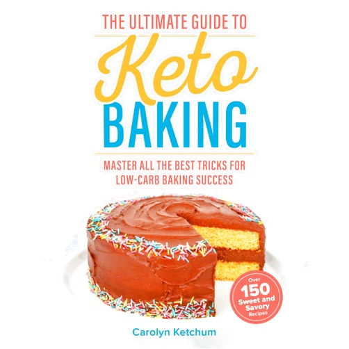 Carolyn Ketchum The Ultimate Guide to Keto Baking: Master All the Best Tricks for Low-Carb Baking Success