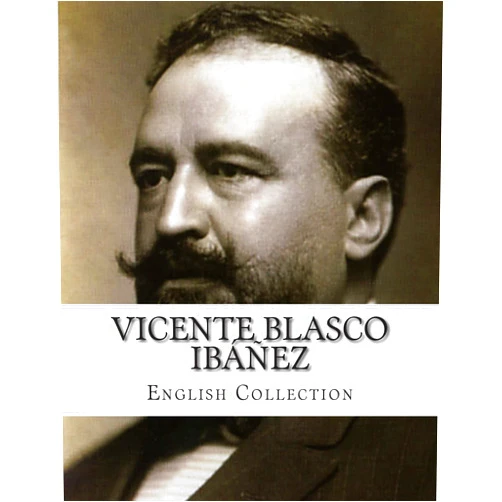 Vicente Blasco Ibáñez,Arthur Livingston,Isaac Goldberg Vicente Blasco Ibáñez, English Collection