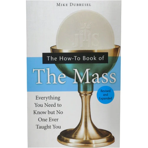 By Michael Dubruiel (Author) The How-To Book of the Mass: Everything You Need to Know but No One Ever Taught You