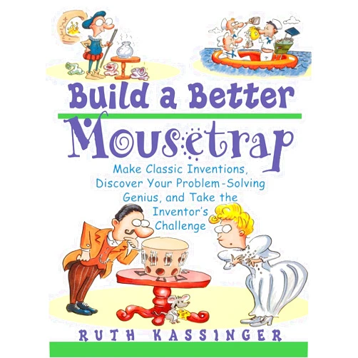 Ruth Kassinger Build a Better Mousetrap: Make Classic Inventions, Discover Your Problem Solving Genius, and Take the Inventor's Challenge