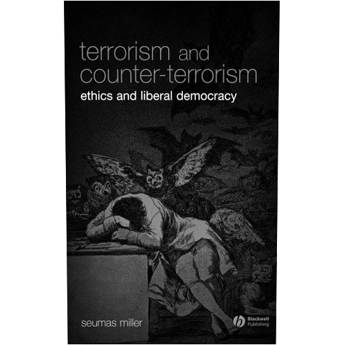 By Seumas Miller (Author) Terrorism and Counter-Terrorism: Ethics and Liberal Democracy (Blackwell Public Philosophy Series)