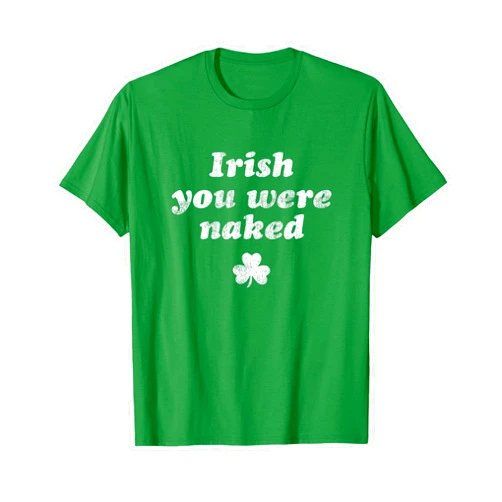 Cute St Patricks Day Gift Tees Irish You Were Naked Shamrock Funny St Patricks Day T-Shirt