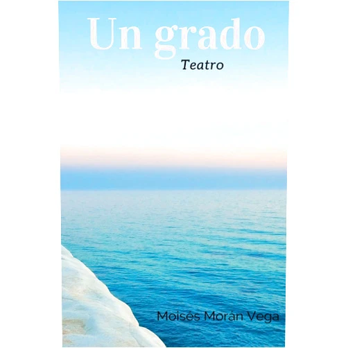Dr Moisés Morán Vega Un grado: Teatro (Spanish Edition)