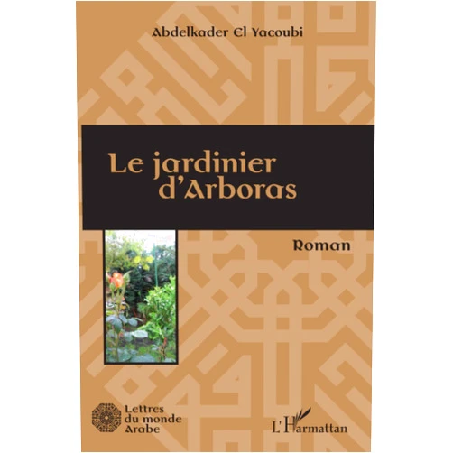Abdelkader El Yacoubi Le jardinier d'Arboras: Roman (French Edition)