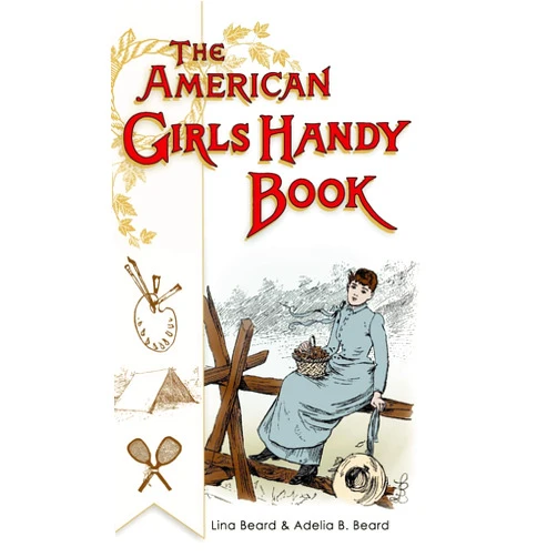 Lina Beard,Adelia Beard American Girls Handy Book: How to Amuse Yourself and Others (Nonpareil Books)