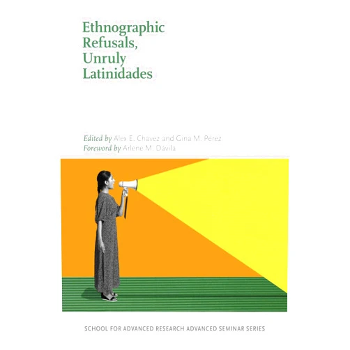 By Alex E. Chavéz (Editor), Gina M. Pérez (Editor), Arlene M. Dávila (Foreword) & 0 more Format: Kindle Edition Ethnographic Refusals, Unruly Latinidades (School for Advanced Research Advanced Seminar Series)