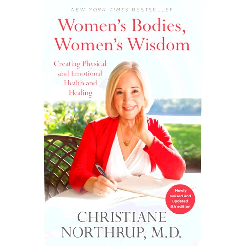 Christiane Northrup M.D. Women's Bodies, Women's Wisdom: Creating Physical and Emotional Health and Healing (Newly Updated and Revised 5th Edition)