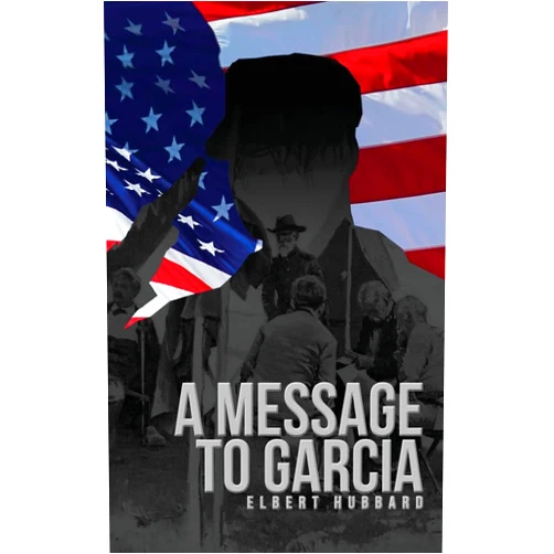 Elbert Hubbard A Message to Garcia: The Original 1899 Edition