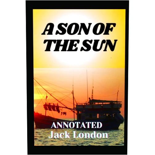 By Jack London (Author) A Son of the Sun (ANNOTATED)