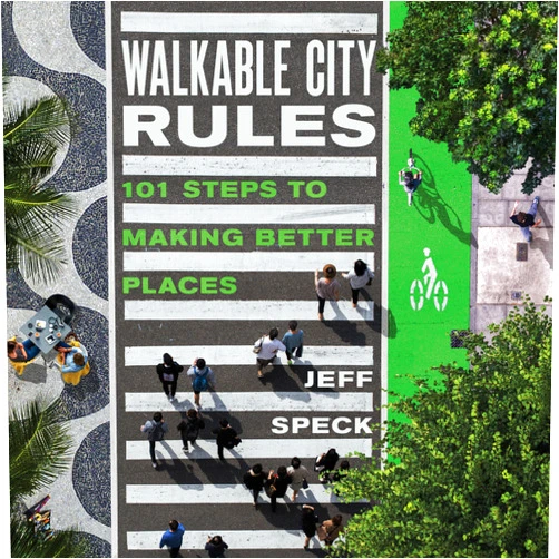 By Jeff Speck (Author) Walkable City Rules: 101 Steps to Making Better Places