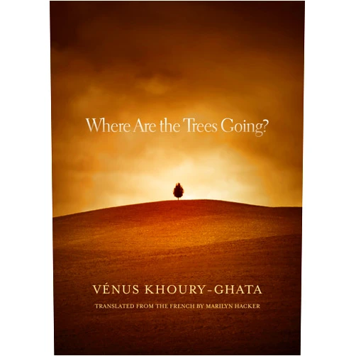 Venus Khoury-Ghata,Marilyn Hacker Where Are the Trees Going?