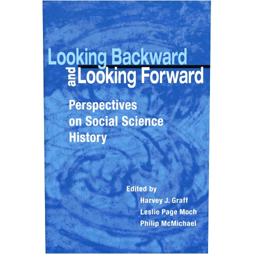 By Harvey J. Graff (Editor), Leslie Page Moch (Editor), Philip McMichael (Editor) & 0 more Looking Backward and Looking Forward: Perspectives on Social Science History