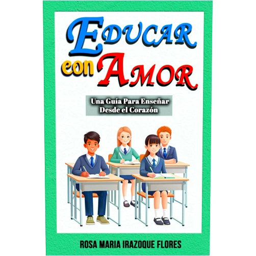 Spanish Edition by Mtra Rosa María Irazoque Flores (Author) Educar Con Amor: Una Guía Para Enseñar desde el Corazón (Spanish Edition)