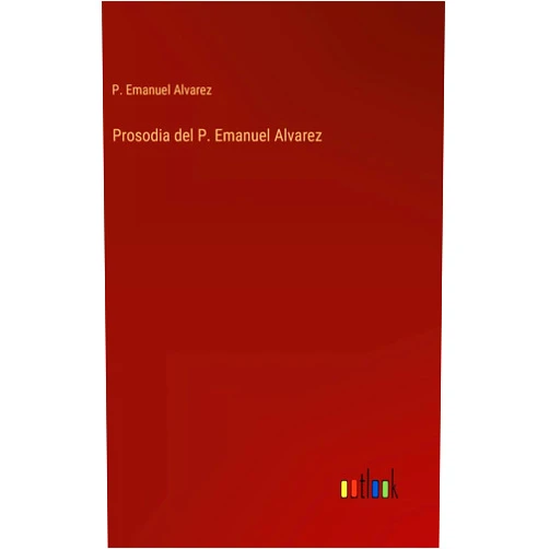 Spanish Edition by P Emanuel Alvarez (Author) Prosodia del P. Emanuel Alvarez (Spanish Edition)